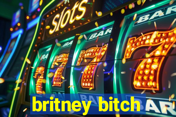 britney bitch